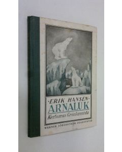 Kirjailijan Erik Hansen uusi kirja Arnaluk : kertomus Grönlannista