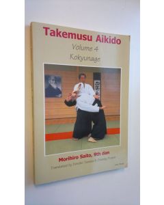 Kirjailijan Morihito Saito käytetty kirja Takemusu Aikido : Volume 4 - Kokyunage (ERINOMAINEN)