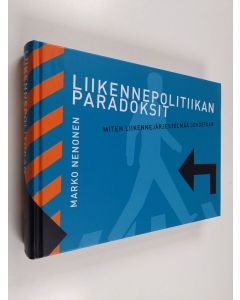 Kirjailijan Marko Nenonen käytetty kirja Liikennepolitiikan paradoksit : miten liikennejärjestelmää johdetaan - Miten liikennejärjestelmää johdetaan