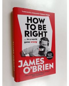 Kirjailijan James O'Brien käytetty kirja How to be right : ... in a world gone wrong