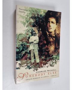 Kirjailijan Charles Nicholl käytetty kirja Somebody Else - Arthur Rimbaud in Africa, 1880-91