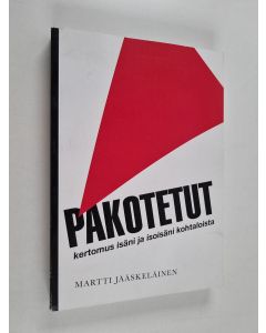 Kirjailijan Martti Jääskeläinen käytetty kirja Pakotetut : Kertomus isäni ja isoisäni kohtaloista