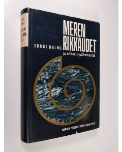 Kirjailijan Erkki Halme käytetty kirja Meren rikkaudet ja niiden hyväksikäyttö : 580 valokuvaa ja piirrosta