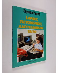 Kirjailijan Seymour Papert käytetty kirja Lapset, tietokoneet, ajattelemisen taito