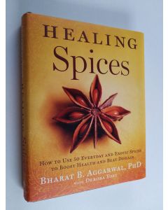 Kirjailijan Bharat B. Aggarwal & Debora Yost käytetty kirja Healing Spices - How to Use 50 Everyday and Exotic Spices to Boost Health and Beat Disease