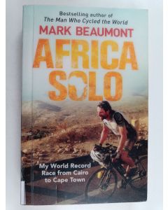 Kirjailijan Mark Beaumont käytetty kirja Africa Solo - My World Record Race from Cairo to Cape Town