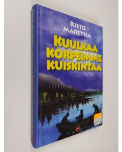 Kirjailijan Risto Marttila käytetty kirja Kuulkaa korpeimme kuiskintaa (ERINOMAINEN)