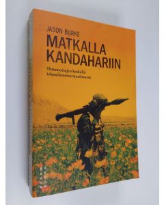 Kirjailijan Jason Burke käytetty kirja Matkalla Kandahariin : yhteenottojen keskellä islamilaisessa maailmassa