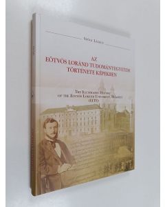 Kirjailijan László Szögi käytetty kirja Az Eötvös Loránd Tudományegyetem története képekben - The illustrated history of the Eötvös Loránd University, Budapest (ELTE)