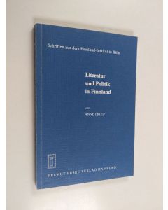 Kirjailijan Anne Fried käytetty kirja Literatur und Politik in Finnland : Wechselwirkung zwischen Nachkriegsliteratur und Politik