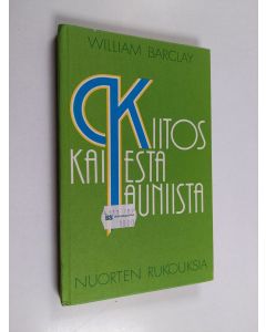Kirjailijan William Barclay käytetty kirja Kiitos kaikesta kauniista : nuorten rukouksia