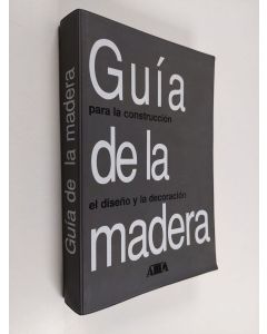 Kirjailijan Francisco Arriaga Martitegui käytetty kirja Guía de la madera - un manual de referencia para el uso de la madera en arquitectura, construcción, el diseño y la decoración