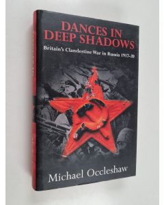 Kirjailijan Michael Occleshaw käytetty kirja Dances in Deep Shadows - Britain's Clandestine War in Russia, 1917-20