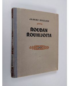 Kirjailijan Jaakko Rugojev käytetty kirja Roudan rouhijoita : kertoelma