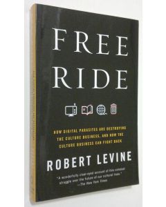 Kirjailijan Robert Levine käytetty kirja Free ride : how digital parasites are destroying the culture business, and how the culture business can fight back