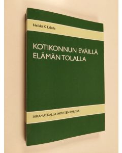 Kirjailijan Heikki K Lähde käytetty kirja Kotikonnun eväillä elämän tolalla : Aikamatkalla ihmisten parissa