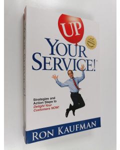Kirjailijan Ron Kaufman käytetty kirja Up your service! : strategies and action steps to delight your customers now!