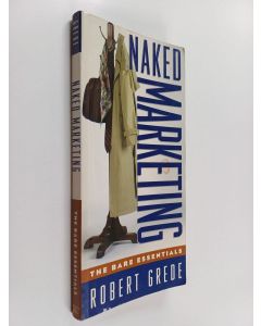 Kirjailijan Robert Grede käytetty kirja Naked Marketing - The Bare Essentials