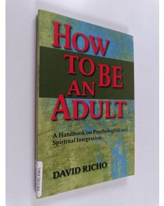 Kirjailijan David Richo käytetty kirja How to Be an Adult : A Handbook on Psychological and Spiritual Integration