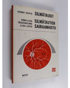 Kirjailijan Hannu Voipio & Anna-Liisa Tähkänheimo ym. käytetty kirja Silmätaudit ; Silmätautien sairaanhoito