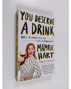 Kirjailijan Mamrie Hart käytetty kirja You Deserve a Drink - Boozy Misadventures and Tales of Debauchery