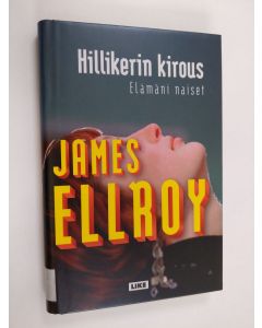 Kirjailijan James Ellroy käytetty kirja Hillikerin kirous : elämäni naiset