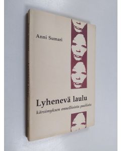 Kirjailijan Anni Sumari käytetty kirja Lyhenevä laulu kärsimyksen onnellisista puolista