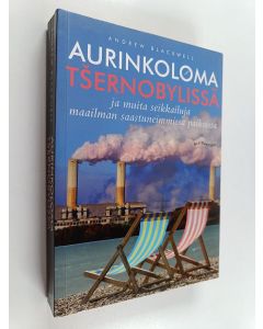 Kirjailijan Andrew Blackwell käytetty kirja Aurinkoloma Tšernobylissä ja muita seikkailuja maailman saastuneimmissa paikoissa