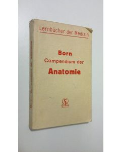 Kirjailijan Paul Born käytetty kirja Compendium der Anatomie : Ein Repetitorium der Anatomie, Histologie und Entwicklungsgeschichte