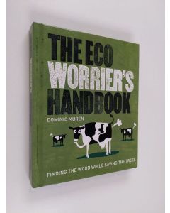 Kirjailijan Dominic Muren käytetty kirja The Eco Worrier's Handbook - Finding the Wood While Saving the Tree