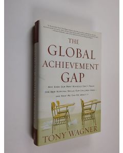 Kirjailijan Tony Wagner käytetty kirja The global achievement gap : why even our best schools don't teach the new survival skills our children need - -and what we can do about it