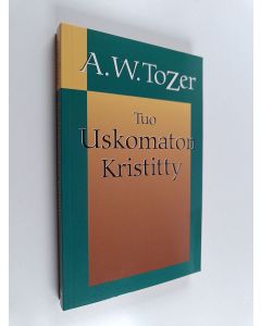 Kirjailijan A.W. Tozer käytetty kirja Tuo uskomaton kristitty