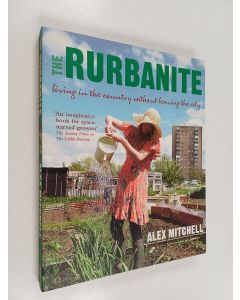 Kirjailijan Alex Mitchell käytetty kirja The rurbanite : Living in the country without leaving the city