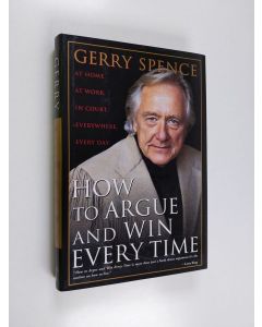 Kirjailijan Gerry Spence käytetty kirja How to Argue and Win Everytime - At Home, at Work, in Court, Everywhere, Every Day