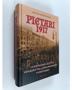 Kirjailijan Helen Rappaport käytetty kirja Pietari 1917 : ulkomainen eliitti Venäjän vallankumouksen pyörteissä