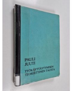 Kirjailijan Pauli Juuti käytetty kirja Työkäyttäytymisen teoreettinen tausta