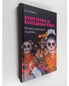 Kirjailijan Eija Pulkkinen käytetty kirja Syntymän ja kuoleman kirja : riittejä ja uskomuksia maailmalta