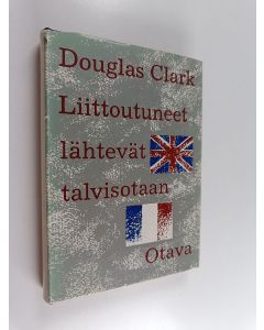 Kirjailijan Douglas Clark käytetty kirja Liittoutuneet lähtevät Talvisotaan