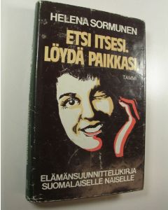 Kirjailijan Helena Sormunen käytetty kirja Etsi itsesi, löydä paikkasi : elämänsuunnittelukirja suomalaiselle naiselle