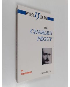 Kirjailijan Pierre Deruaz käytetty kirja Prier 15 jours avec Charles Péguy : itinéraire à contre Dieu, avec "la petite espérance, celle qui se lève tous les matins