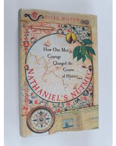 Kirjailijan Giles Milton käytetty kirja Nathaniel's Nutmeg - How One Man's Courage Changed the Course of History