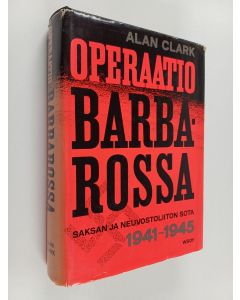 Kirjailijan Alan Clark käytetty kirja Operaatio barbarossa : saksan ja neuvostoliiton sota 1941 - 1945