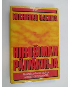 Kirjailijan Michihiko Hachiya käytetty kirja Hirosiman päiväkirja : Hirosimalaisen lääkärin päiväkirja 6 elokuuta - 30 syyskuuta 1945