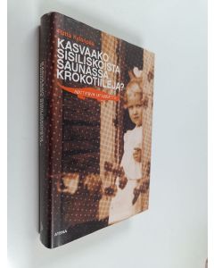 Tekijän Riitta Kylänpää käytetty kirja Kasvaako sisiliskoista saunassa krokotiileja : muistikuvia lapsuudesta