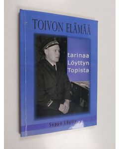 Kirjailijan Seppo Löytty käytetty kirja Toivon elämää : tarinaa Löyttyn Topista - Tarinaa Löyttyn Topista
