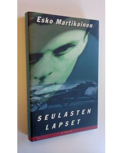 Kirjailijan Esko Martikainen käytetty kirja Seulasten lapset : jännitysromaani (ERINOMAINEN)