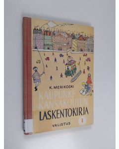 Kirjailijan K. Merikoski käytetty kirja Laskentokirja 1 : kaupunkien sekä tehdas- ja liikeseutujen kansakouluille
