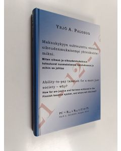 Kirjailijan Yrjö A. Palosuo käytetty kirja Maksukykyyn suhteutettu verotus - oikeudenmukaisempi yhteiskunta - miksi? : miten oikeus ja oikeudenmukaisuus toteuvat suomalaisessa verotuksessa ja mihin se johtaa = Ability-to-pay taxation for a more just socie