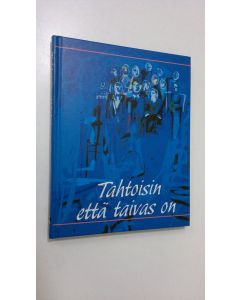 Tekijän Juhani Korolainen  käytetty kirja Tahtoisin että taivas on : nyt katselemme kuin kuvastimesta, kuin arvoitusta
