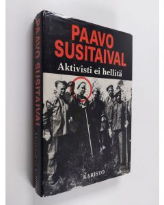 Kirjailijan Paavo Susitaival käytetty kirja Aktivisti ei hellitä : tapahtumia, muistelmia, mielipiteitä 1917-1939
